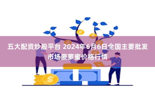 五大配资炒股平台 2024年6月6日全国主要批发市场菠萝蜜价格行情