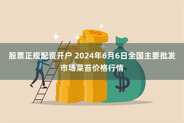 股票正规配资开户 2024年6月6日全国主要批发市场菜苔价格行情