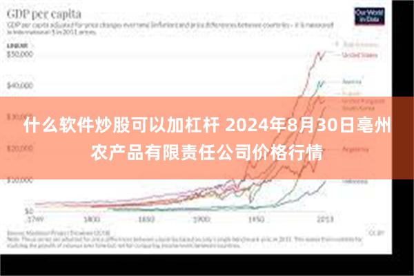 什么软件炒股可以加杠杆 2024年8月30日亳州农产品有限责任公司价格行情