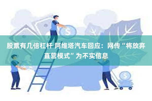 股票有几倍杠杆 阿维塔汽车回应：网传“将放弃直营模式”为不实信息