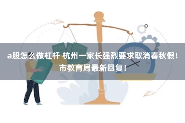 a股怎么做杠杆 杭州一家长强烈要求取消春秋假！市教育局最新回复！