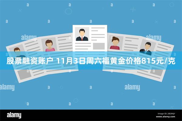 股票融资账户 11月3日周六福黄金价格815元/克