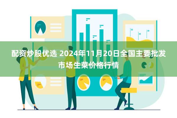 配资炒股优选 2024年11月20日全国主要批发市场生菜价格行情