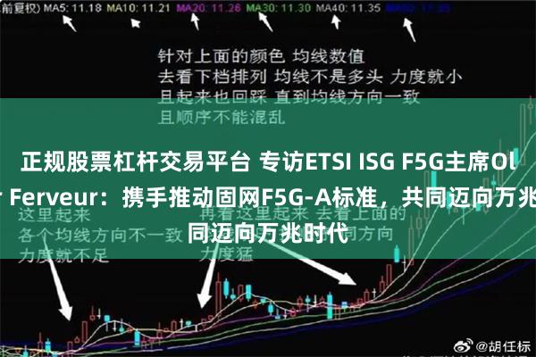 正规股票杠杆交易平台 专访ETSI ISG F5G主席Olivier Ferveur：携手推动固网F5G-A标准，共同迈向万兆时代